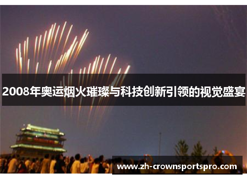 2008年奥运烟火璀璨与科技创新引领的视觉盛宴
